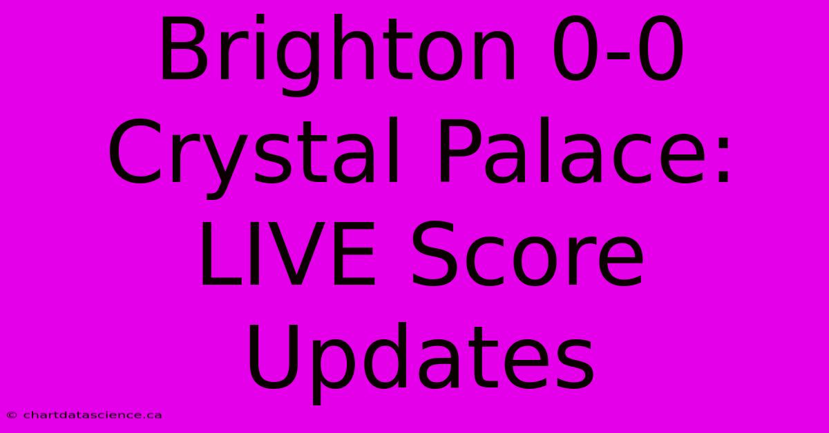 Brighton 0-0 Crystal Palace: LIVE Score Updates