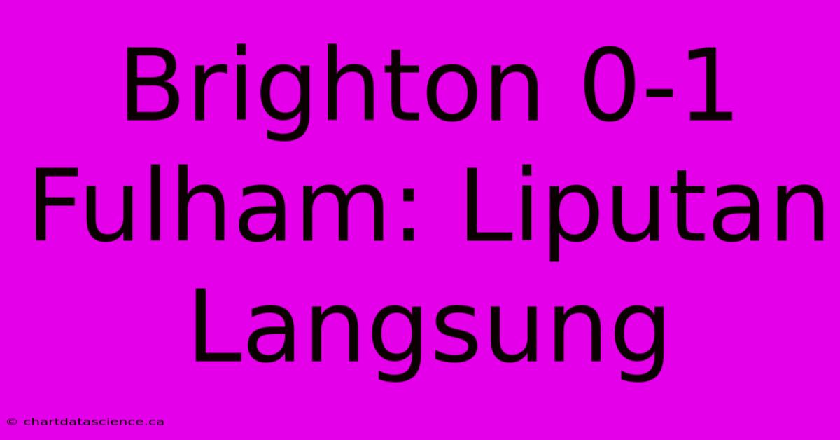 Brighton 0-1 Fulham: Liputan Langsung