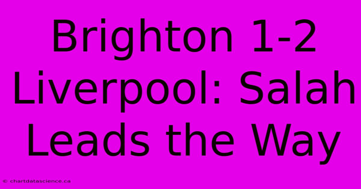 Brighton 1-2 Liverpool: Salah Leads The Way