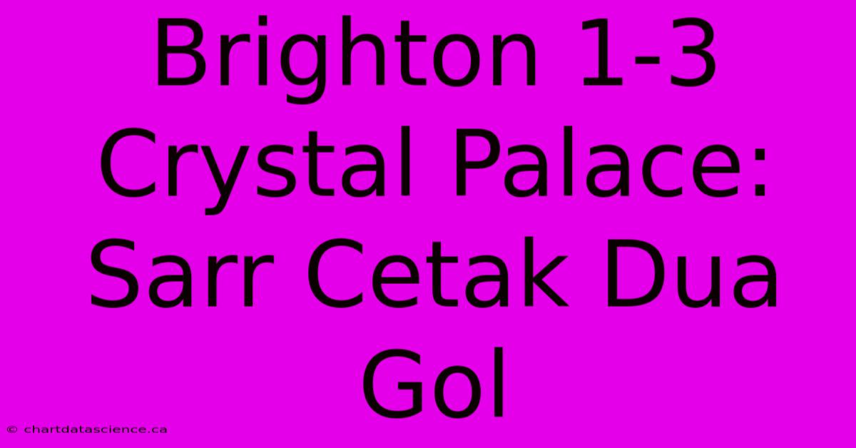 Brighton 1-3 Crystal Palace: Sarr Cetak Dua Gol