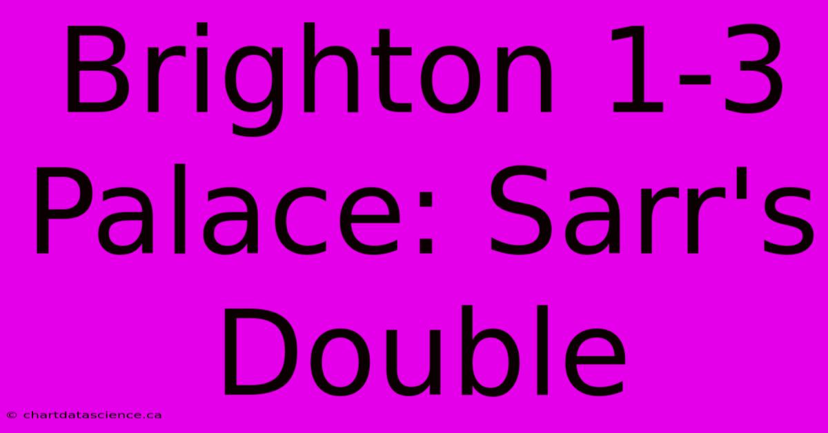 Brighton 1-3 Palace: Sarr's Double