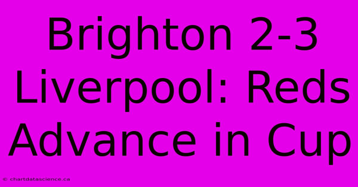 Brighton 2-3 Liverpool: Reds Advance In Cup