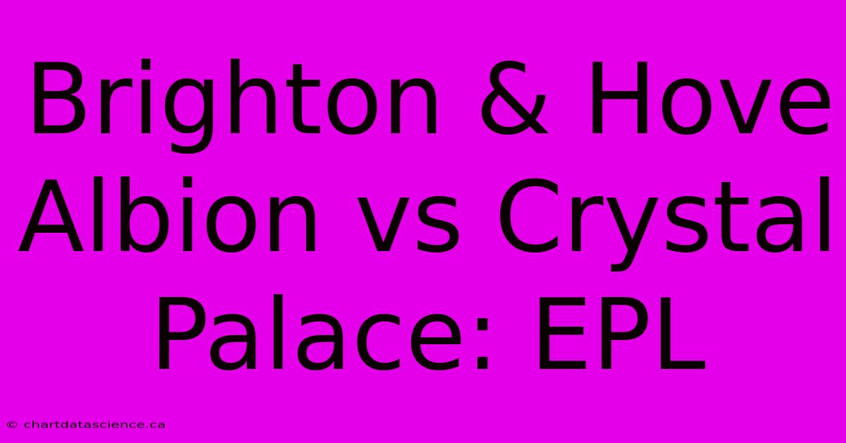 Brighton & Hove Albion Vs Crystal Palace: EPL