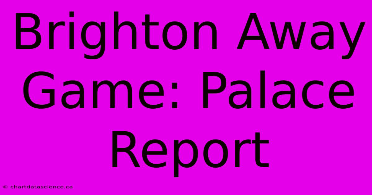 Brighton Away Game: Palace Report