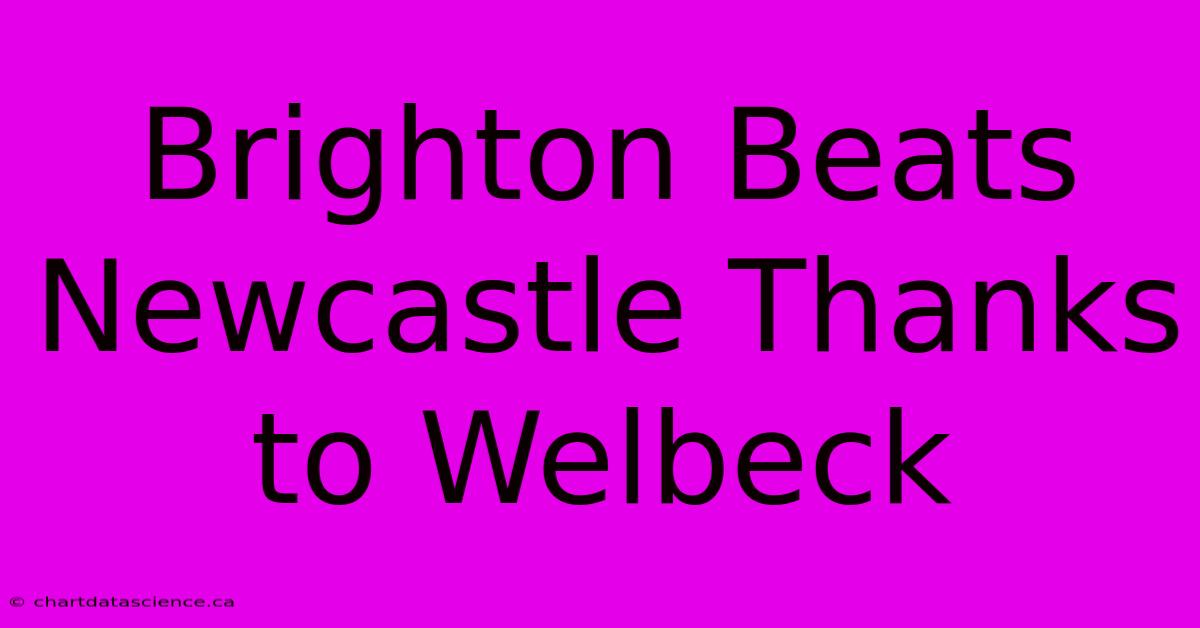 Brighton Beats Newcastle Thanks To Welbeck