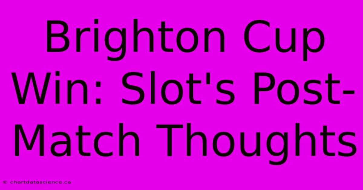 Brighton Cup Win: Slot's Post-Match Thoughts