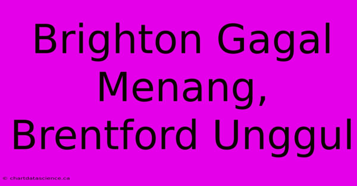 Brighton Gagal Menang, Brentford Unggul