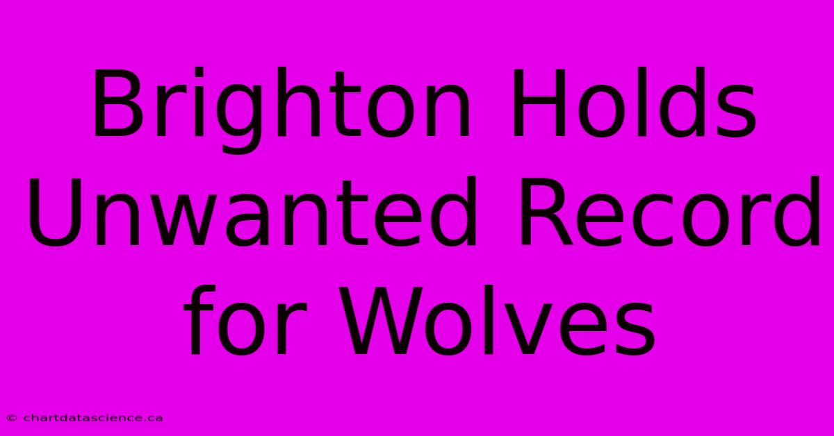 Brighton Holds Unwanted Record For Wolves