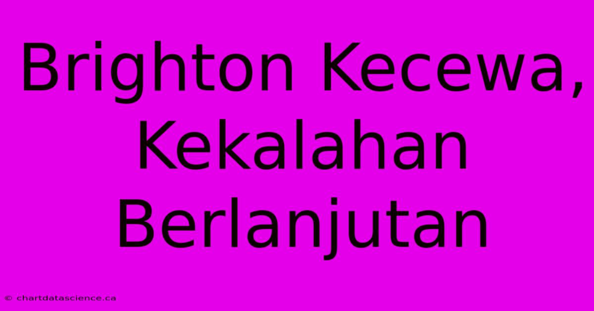 Brighton Kecewa, Kekalahan Berlanjutan