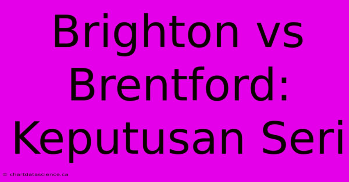 Brighton Vs Brentford: Keputusan Seri