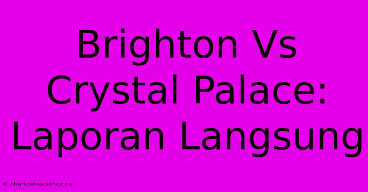 Brighton Vs Crystal Palace:  Laporan Langsung