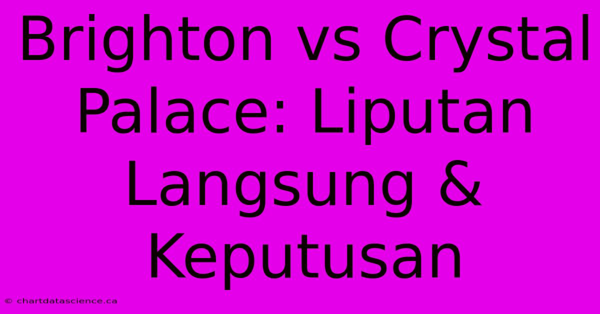 Brighton Vs Crystal Palace: Liputan Langsung & Keputusan