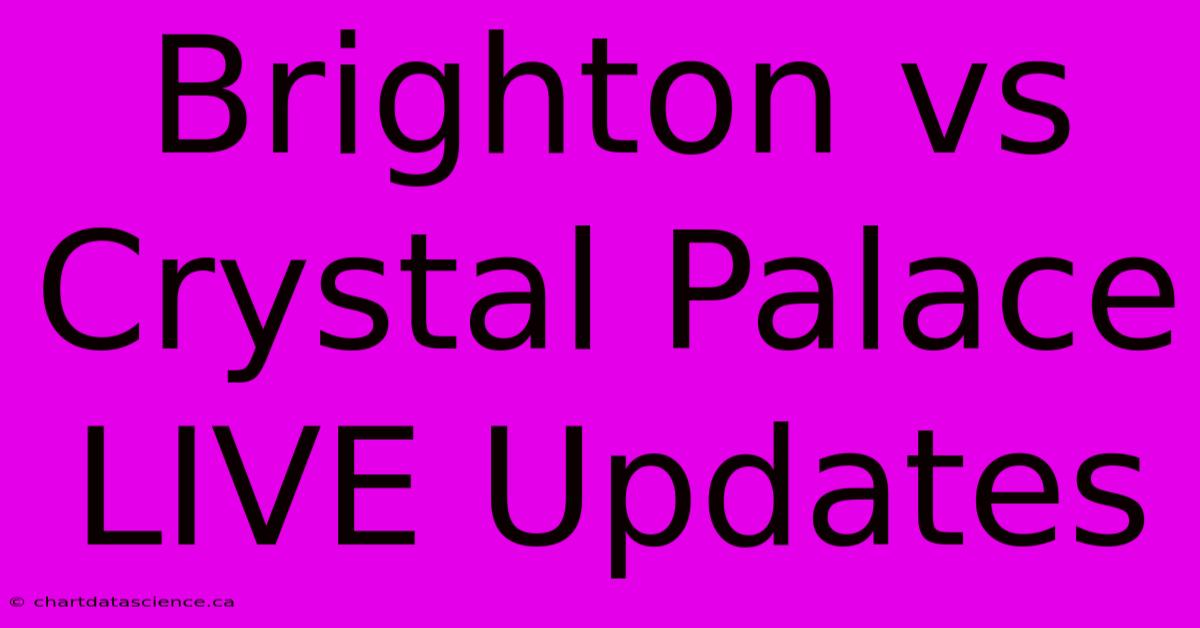 Brighton Vs Crystal Palace LIVE Updates