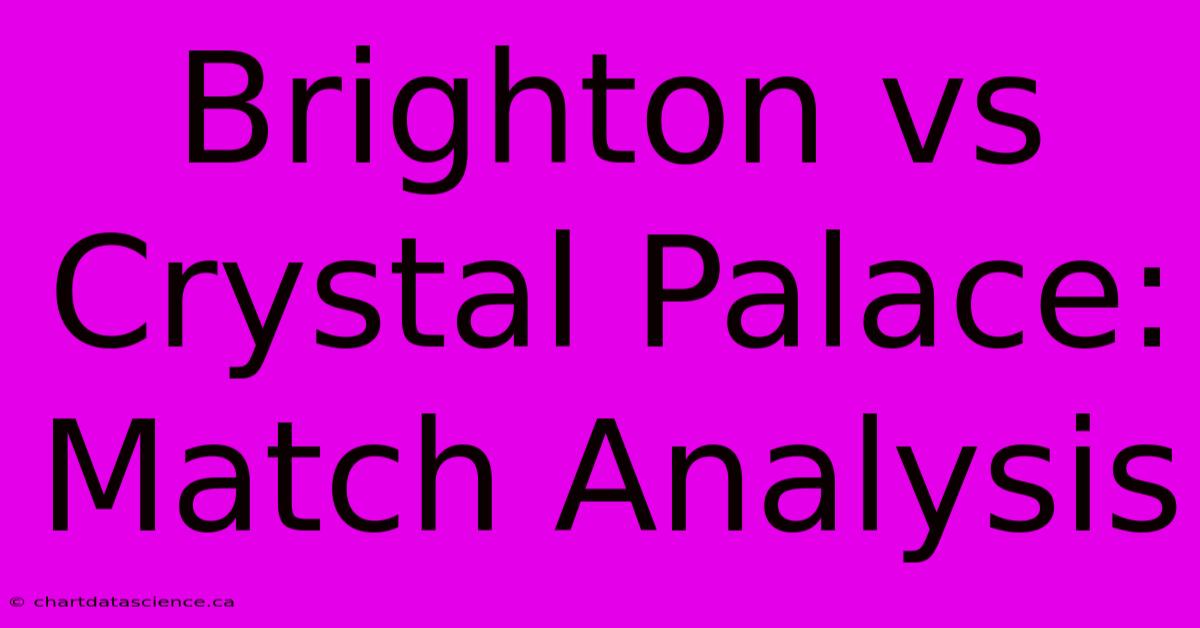 Brighton Vs Crystal Palace: Match Analysis