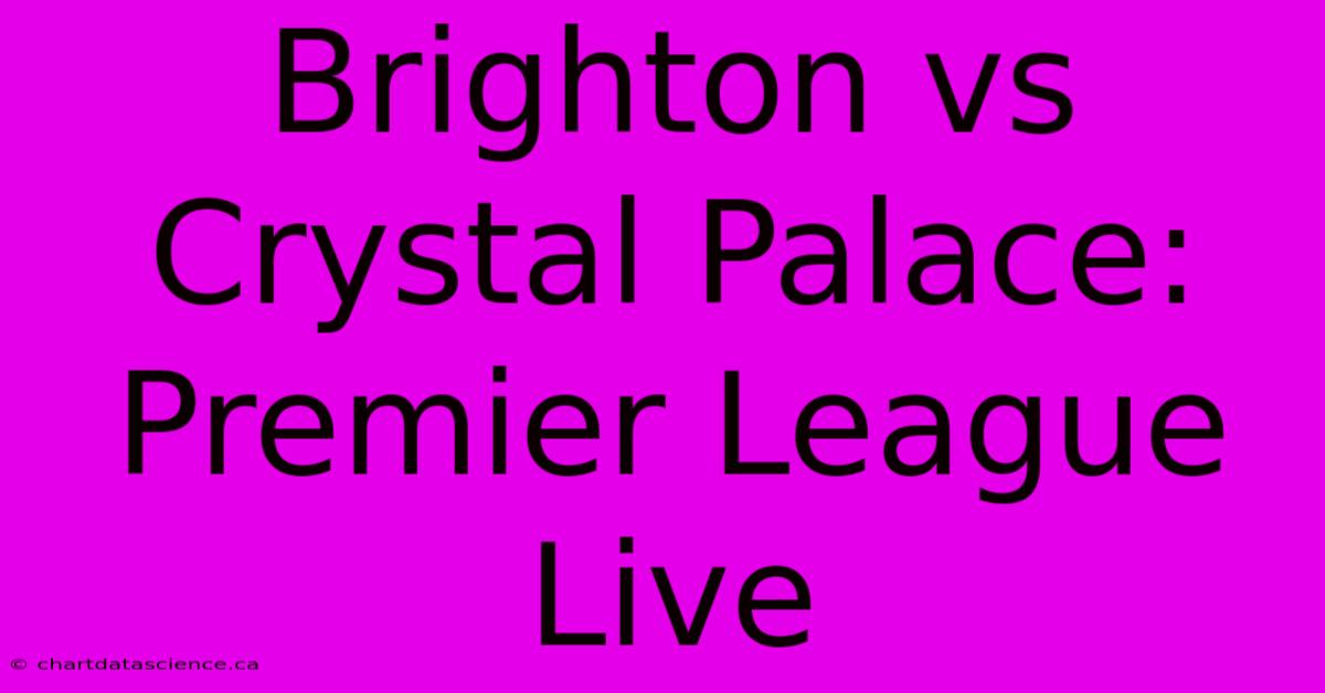 Brighton Vs Crystal Palace: Premier League Live