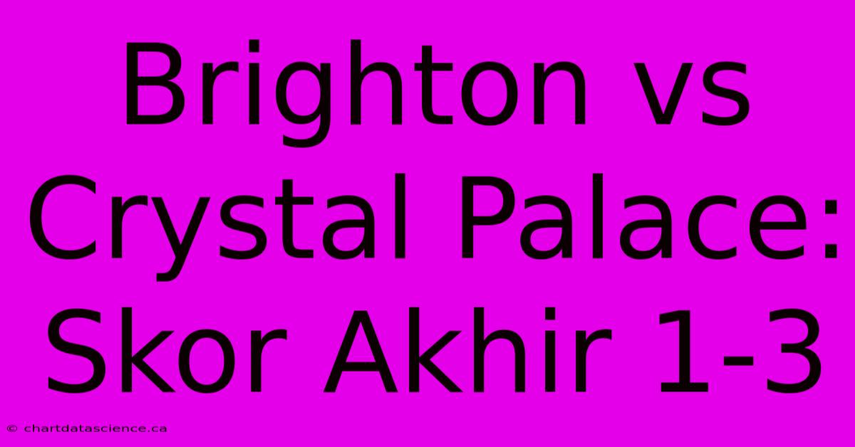 Brighton Vs Crystal Palace: Skor Akhir 1-3