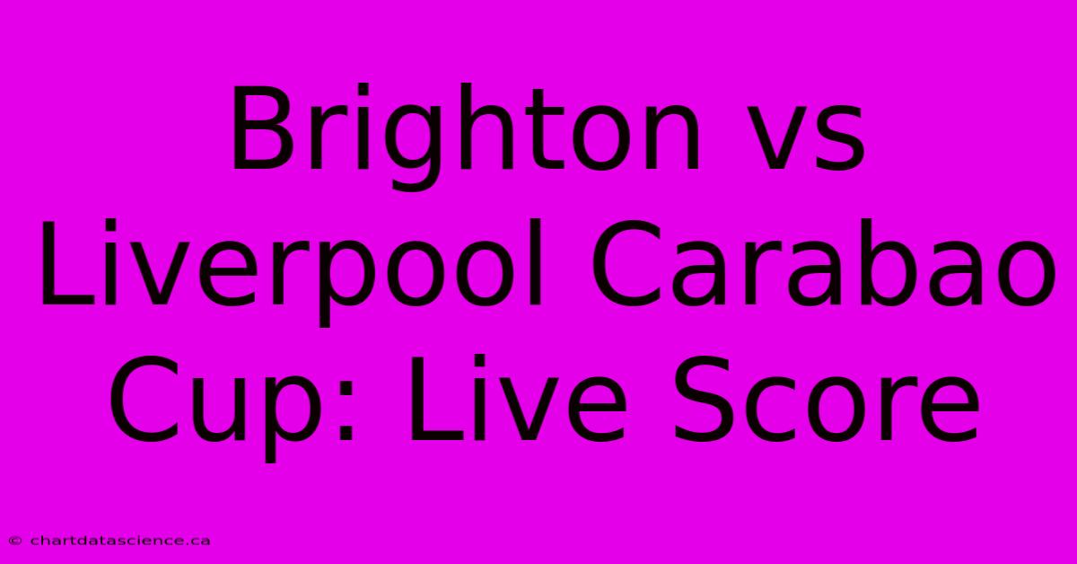 Brighton Vs Liverpool Carabao Cup: Live Score