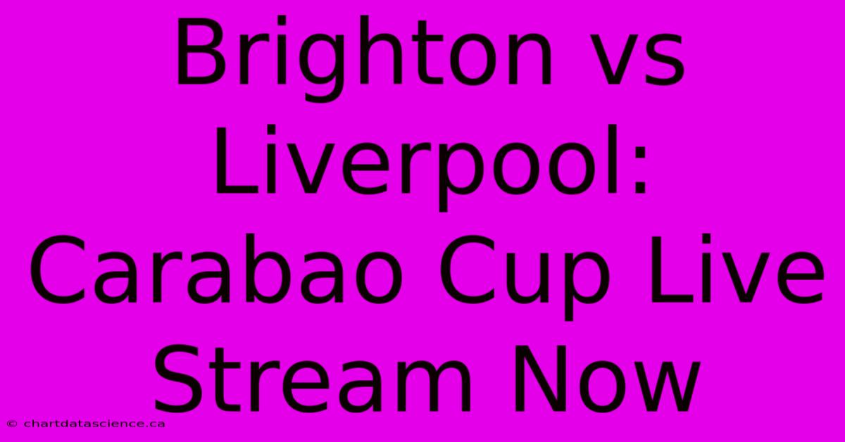 Brighton Vs Liverpool: Carabao Cup Live Stream Now