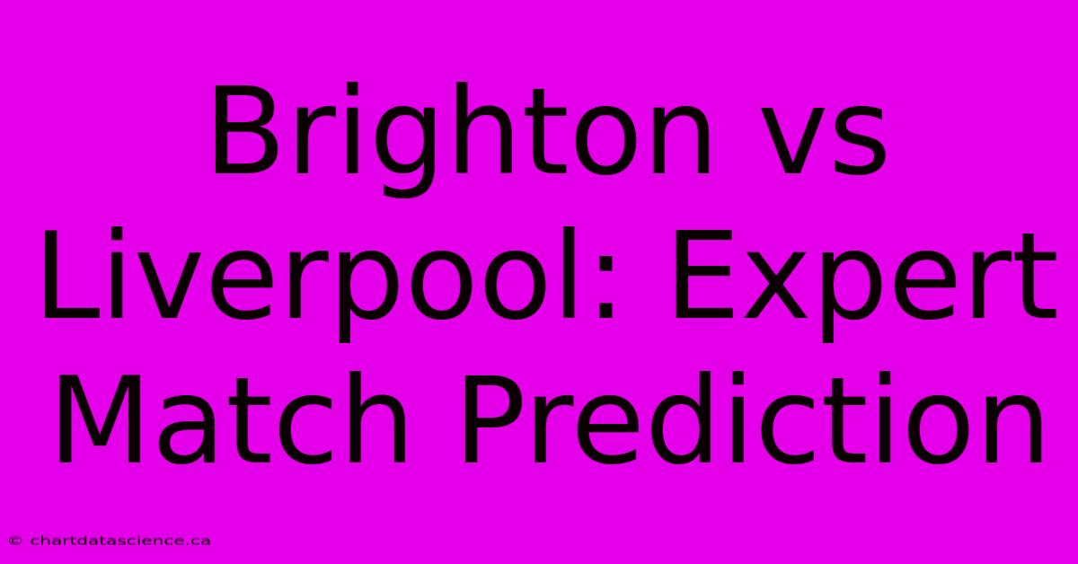 Brighton Vs Liverpool: Expert Match Prediction