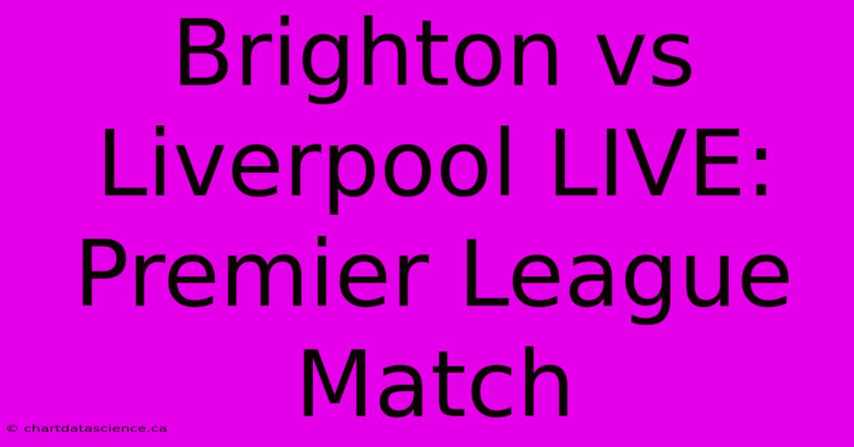 Brighton Vs Liverpool LIVE: Premier League Match