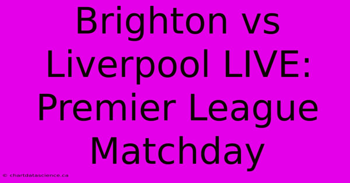 Brighton Vs Liverpool LIVE: Premier League Matchday