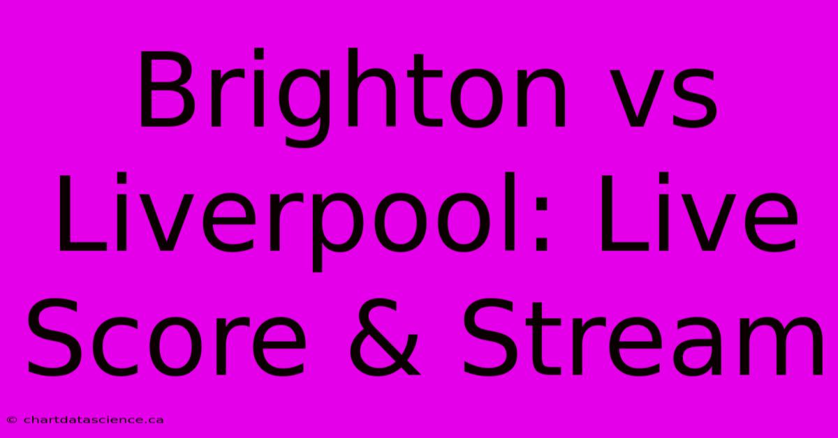 Brighton Vs Liverpool: Live Score & Stream