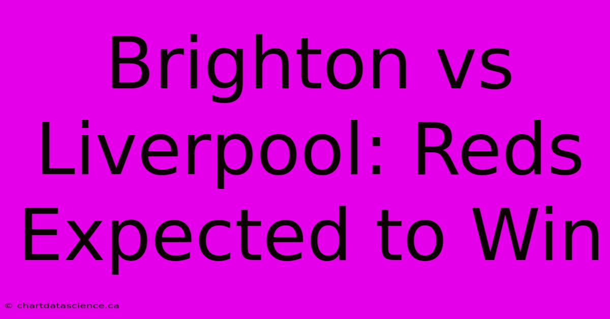 Brighton Vs Liverpool: Reds Expected To Win 