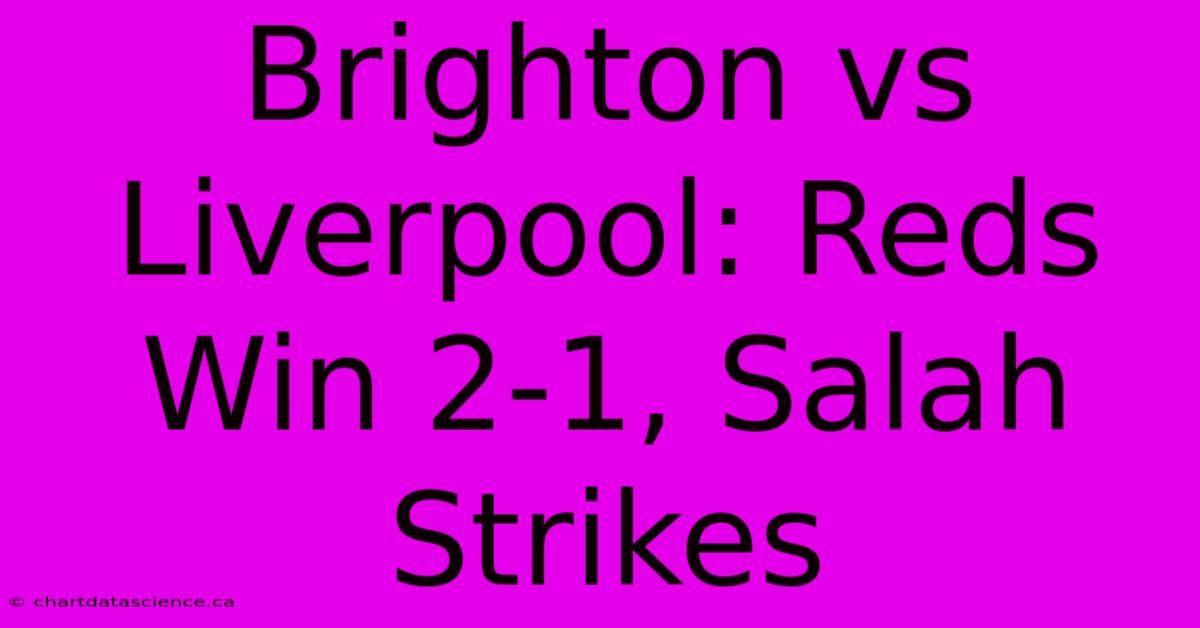 Brighton Vs Liverpool: Reds Win 2-1, Salah Strikes 