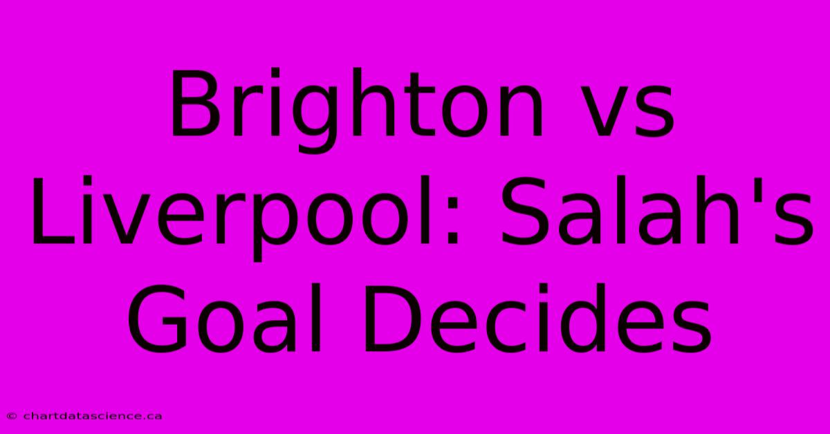 Brighton Vs Liverpool: Salah's Goal Decides