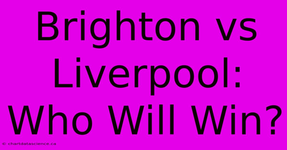 Brighton Vs Liverpool: Who Will Win?  