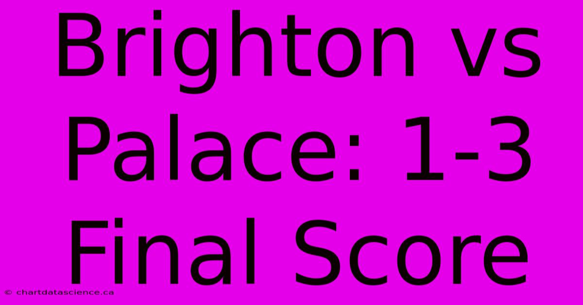 Brighton Vs Palace: 1-3 Final Score