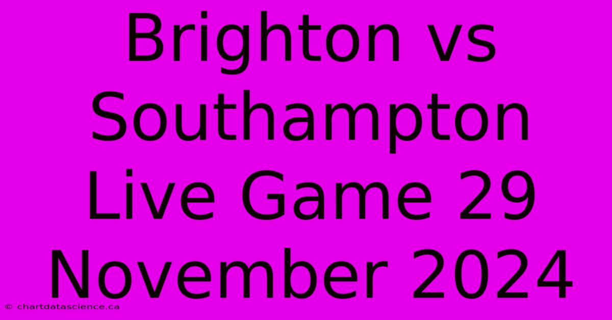 Brighton Vs Southampton Live Game 29 November 2024