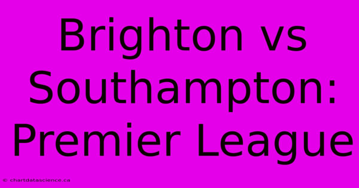 Brighton Vs Southampton: Premier League