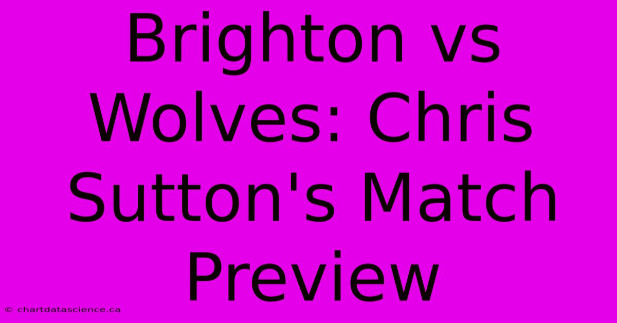 Brighton Vs Wolves: Chris Sutton's Match Preview