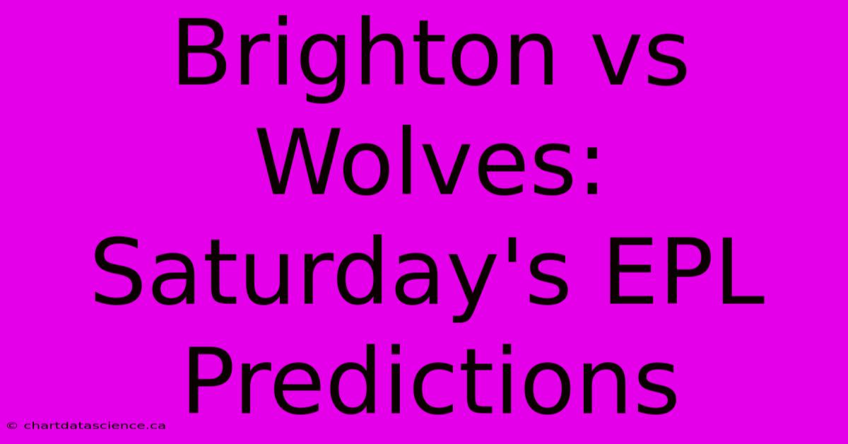 Brighton Vs Wolves: Saturday's EPL Predictions