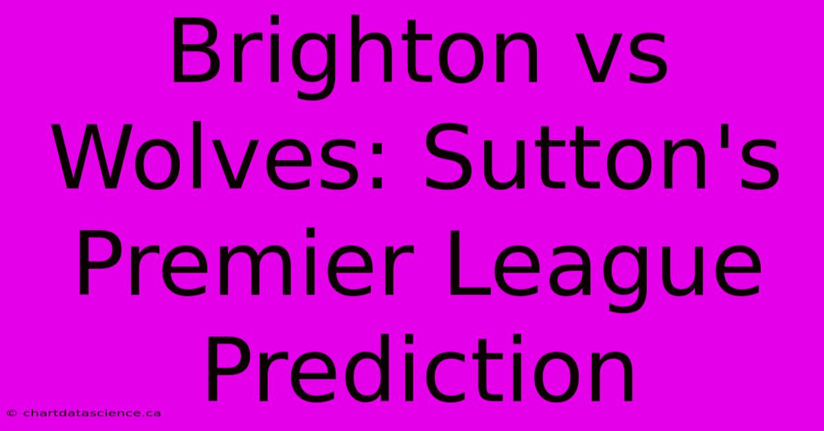 Brighton Vs Wolves: Sutton's Premier League Prediction