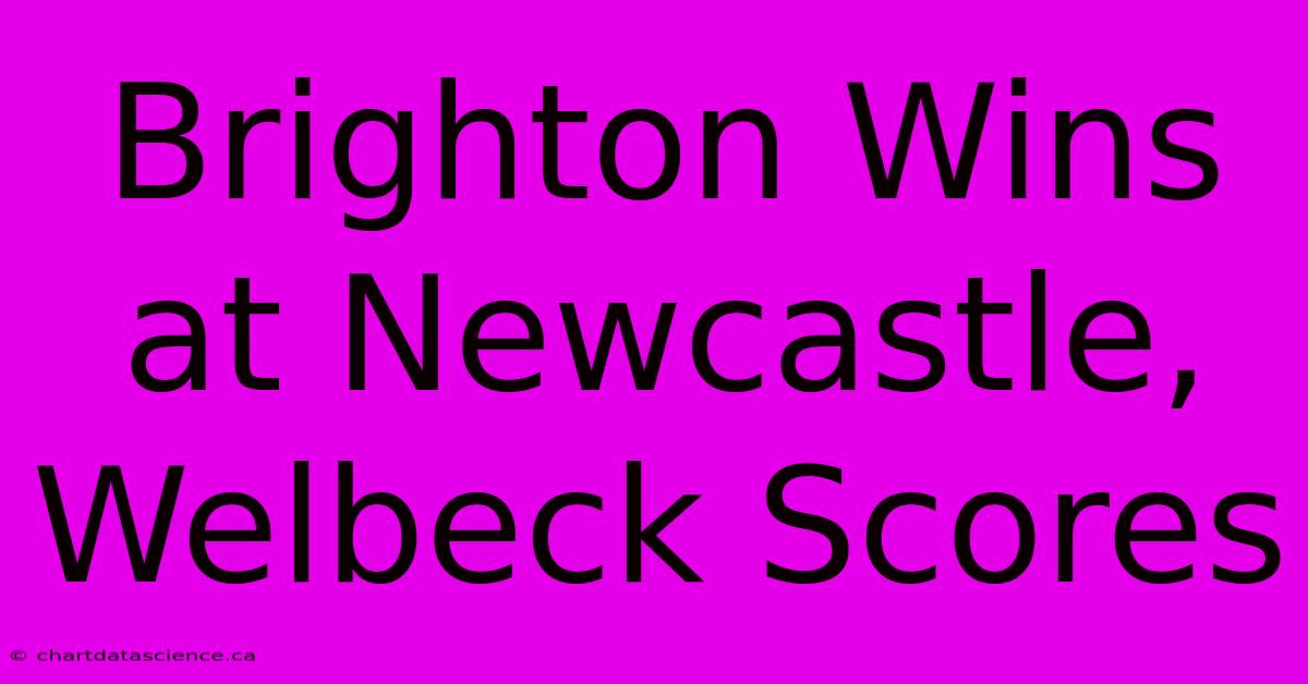 Brighton Wins At Newcastle, Welbeck Scores