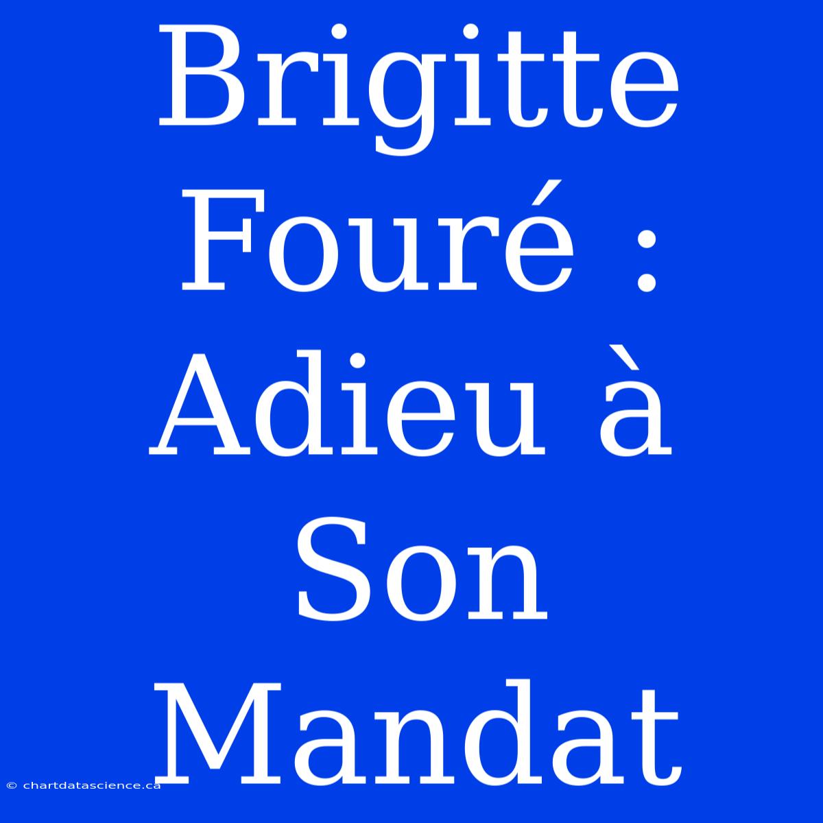 Brigitte Fouré : Adieu À Son Mandat