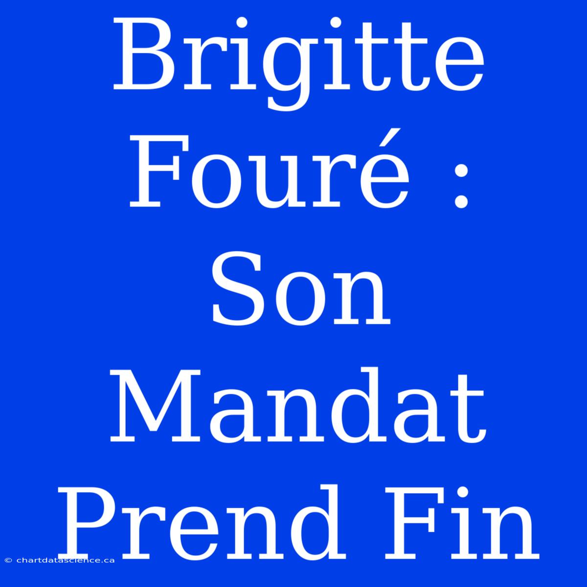 Brigitte Fouré : Son Mandat Prend Fin