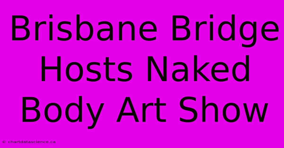 Brisbane Bridge Hosts Naked Body Art Show