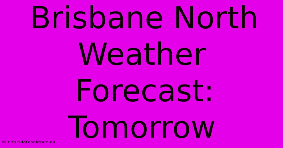 Brisbane North Weather Forecast: Tomorrow