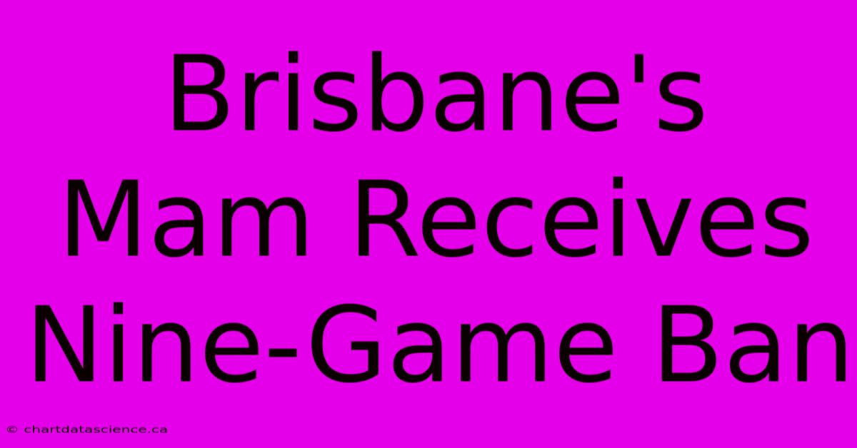 Brisbane's Mam Receives Nine-Game Ban