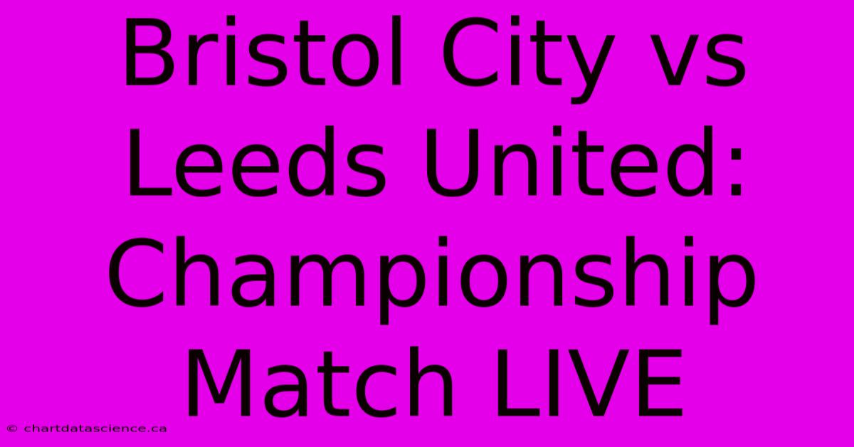 Bristol City Vs Leeds United: Championship Match LIVE