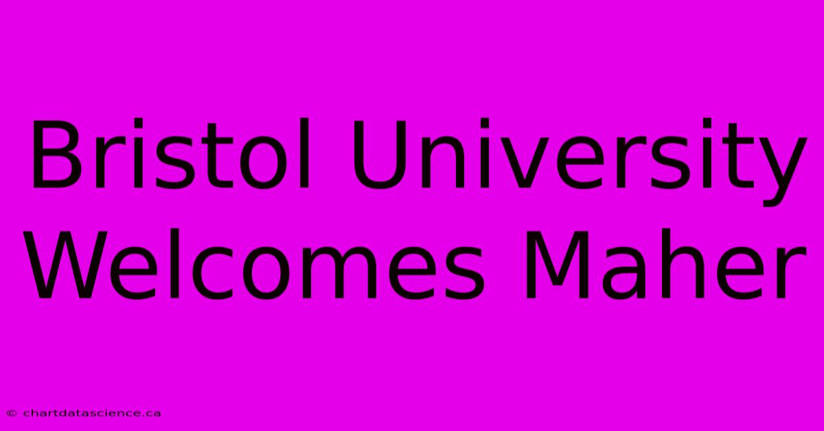 Bristol University Welcomes Maher