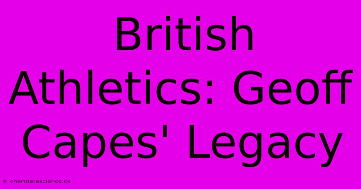 British Athletics: Geoff Capes' Legacy