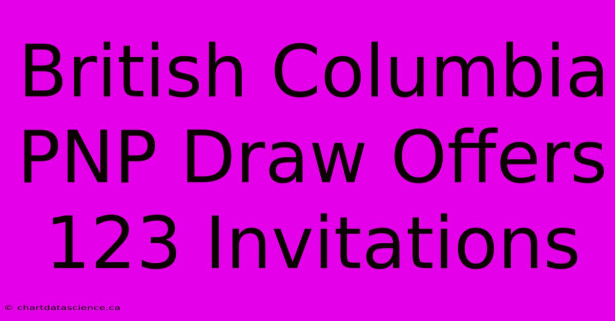 British Columbia PNP Draw Offers 123 Invitations