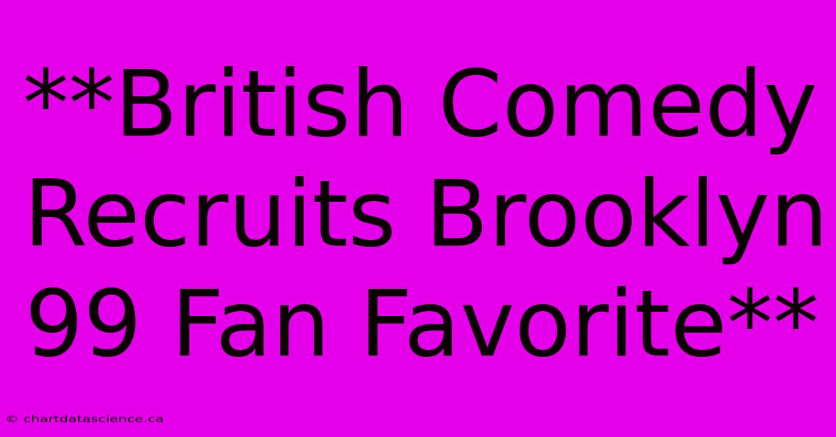 **British Comedy Recruits Brooklyn 99 Fan Favorite** 