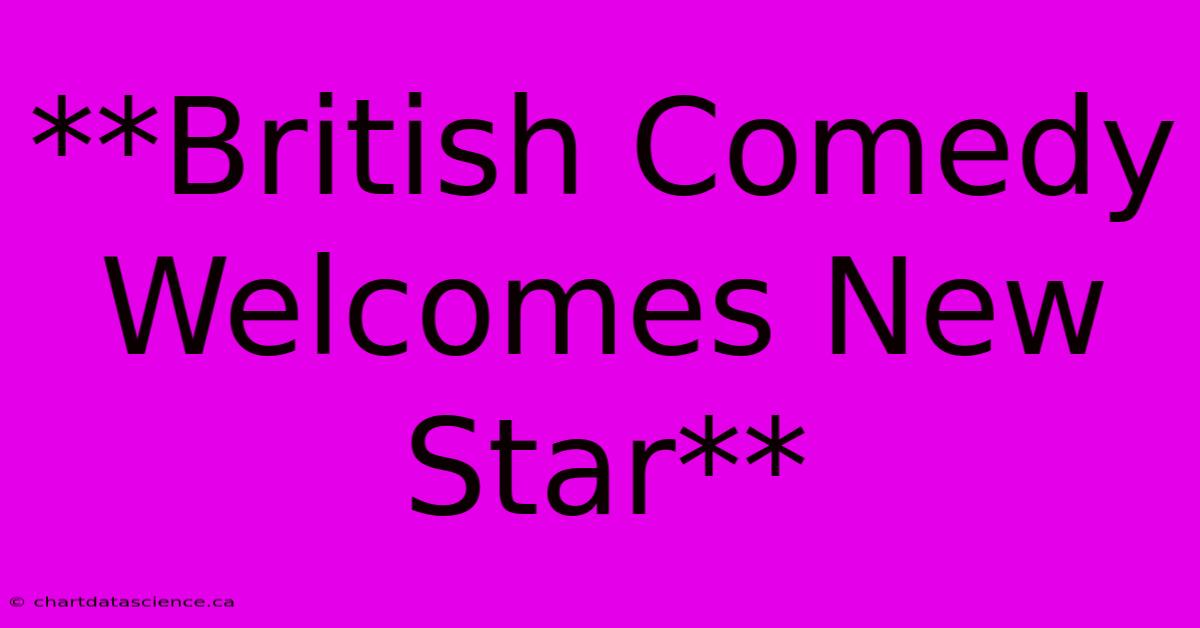 **British Comedy Welcomes New Star**