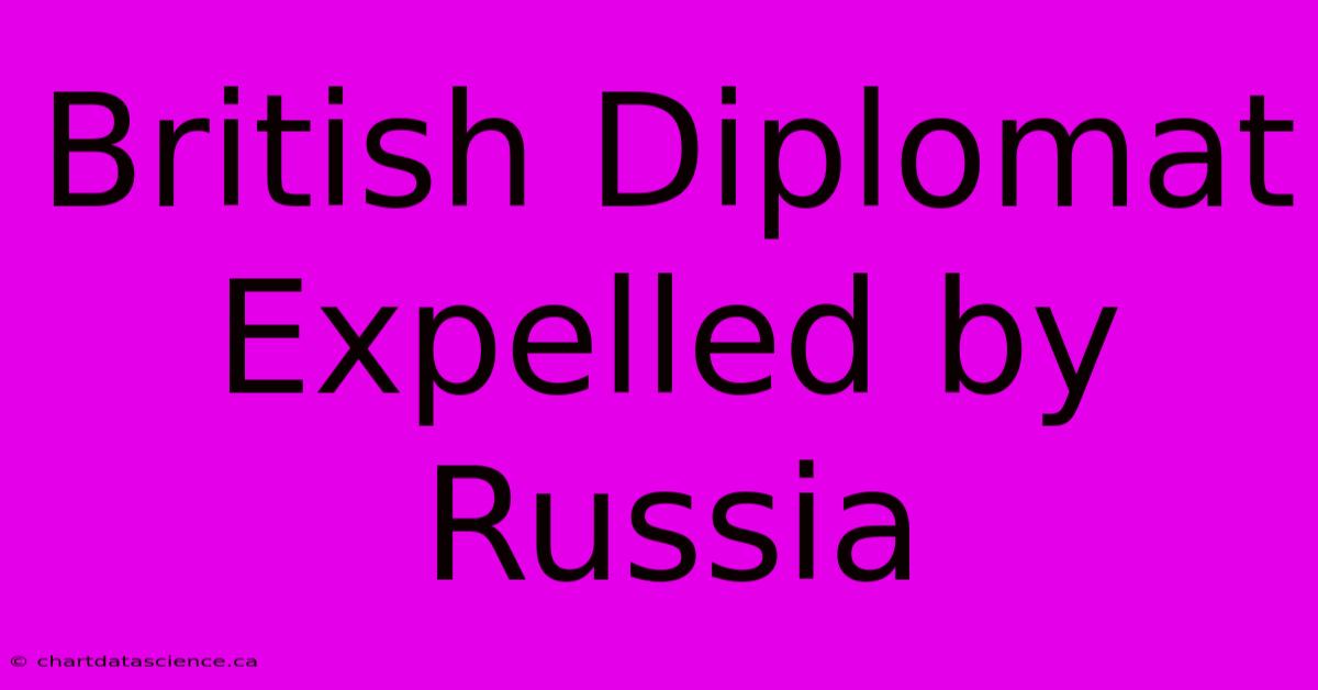 British Diplomat Expelled By Russia