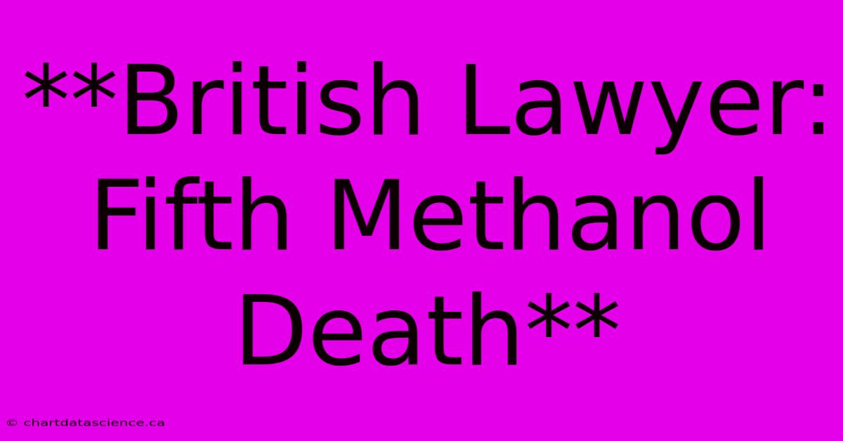 **British Lawyer: Fifth Methanol Death**